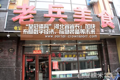 “皇冠体育”河北省省长:加快布局数字经济、应急装备等未来产业(图1) 皇冠入口