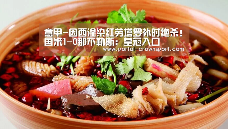 意甲-因西涅染红劳塔罗补时绝杀!国米1-0那不勒斯:皇冠入口(图1) 皇冠体育下载