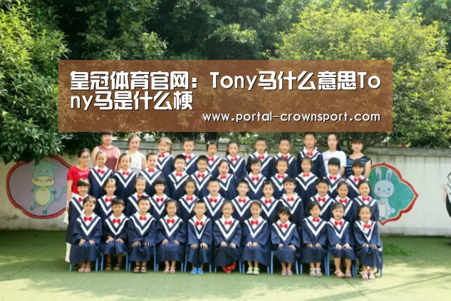 皇冠体育官网:Tony马什么意思Tony马是什么梗(图2) 皇冠体育下载