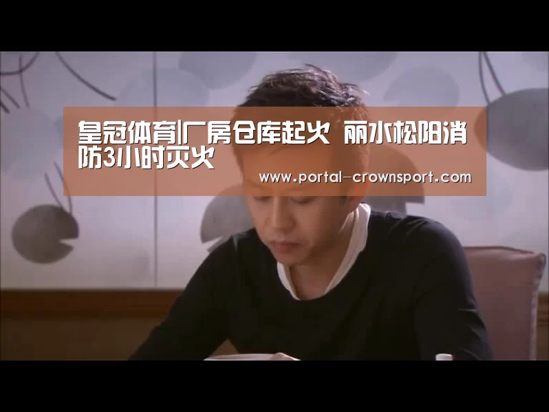 皇冠体育|厂房仓库起火 丽水松阳消防3小时灭火(图3) 皇冠体育
